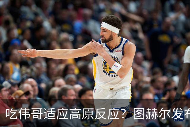 吃伟哥适应高原反应？图赫尔发布会开怀大笑 现场辟谣