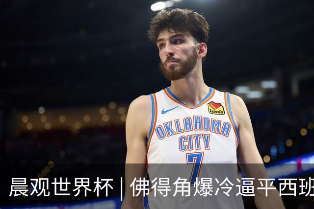 晨观世界杯 | 佛得角爆冷逼平西班牙 伊朗即将登场