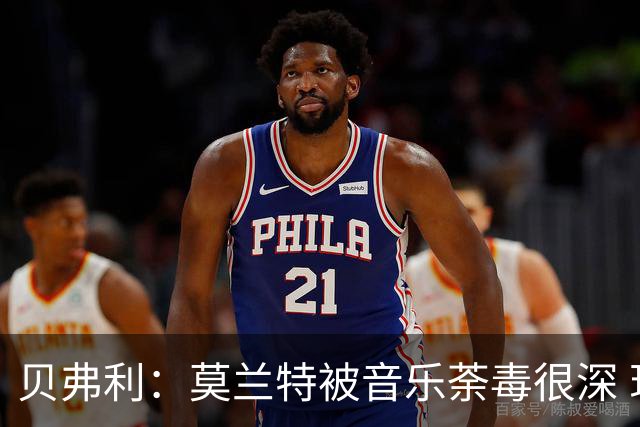 贝弗利：莫兰特被音乐荼毒很深 现在MV都喜欢拿枪&镶金牙&西海岸